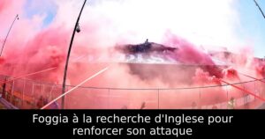 Foggia à la recherche d&rsquo;Inglese pour renforcer son attaque