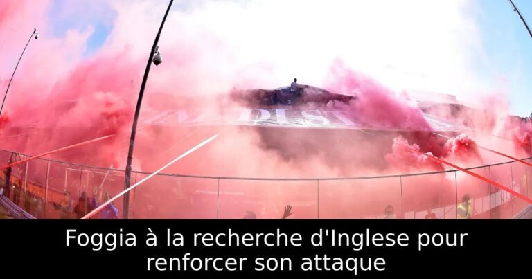 Foggia à la recherche d'Inglese pour renforcer son attaque
