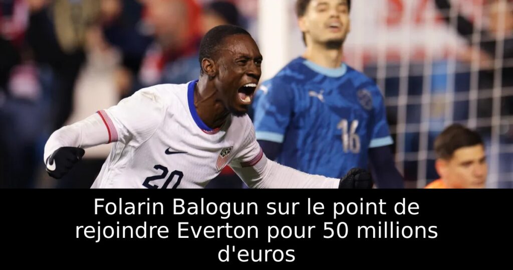 Folarin Balogun sur le point de rejoindre Everton pour 50 millions d&rsquo;euros