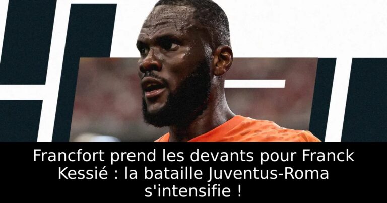 Francfort prend les devants pour Franck Kessié : la bataille Juventus-Roma s'intensifie !