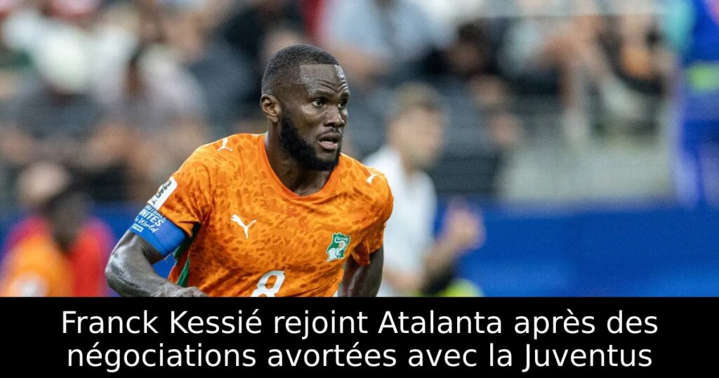 Franck Kessié rejoint Atalanta après des négociations avortées avec la Juventus