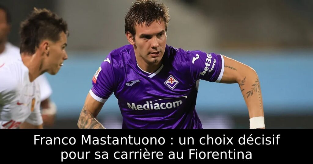 Franco Mastantuono : un choix décisif pour sa carrière au Fiorentina