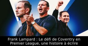 Frank Lampard : Le défi de Coventry en Premier League, une histoire à écrire