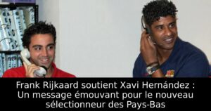 Frank Rijkaard soutient Xavi Hernández : Un message émouvant pour le nouveau sélectionneur des Pays-Bas