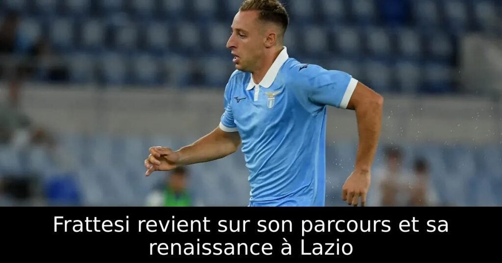 Frattesi revient sur son parcours et sa renaissance à Lazio