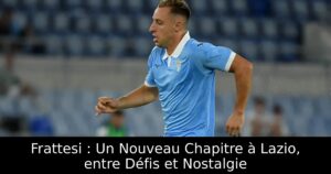 Frattesi : Un Nouveau Chapitre à Lazio, entre Défis et Nostalgie