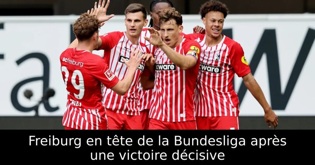 Freiburg en tête de la Bundesliga après une victoire décisive