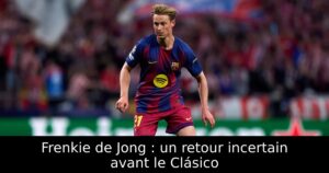 Frenkie de Jong : un retour incertain avant le Clásico