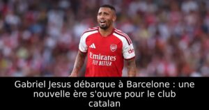 Gabriel Jesus débarque à Barcelone : une nouvelle ère s&rsquo;ouvre pour le club catalan