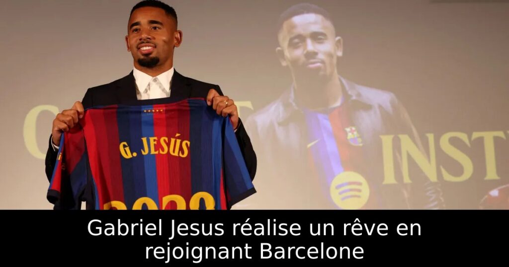Gabriel Jesus réalise un rêve en rejoignant Barcelone
