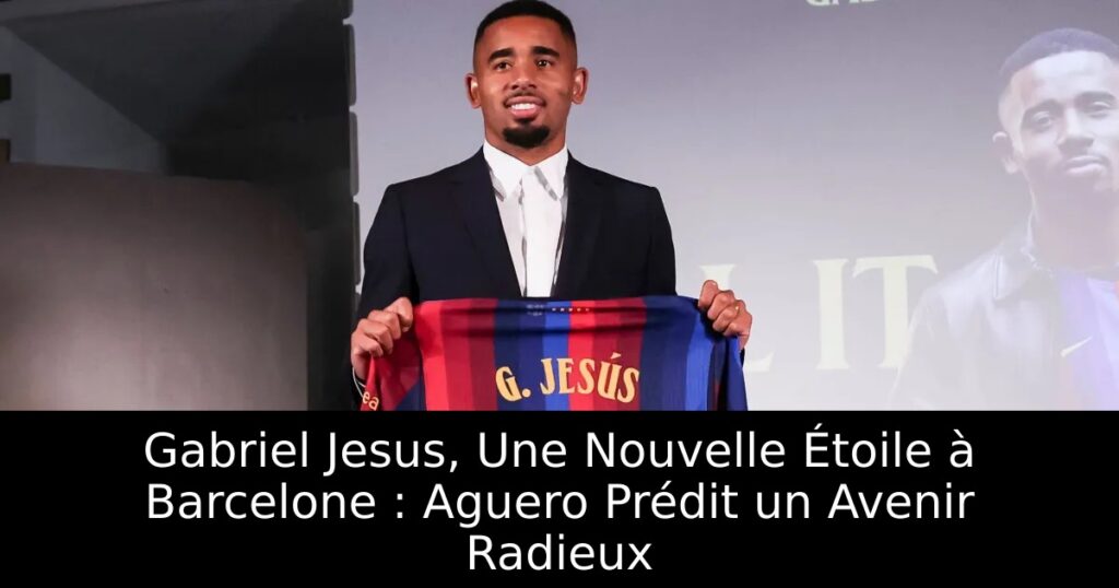 Gabriel Jesus, Une Nouvelle Étoile à Barcelone : Aguero Prédit un Avenir Radieux