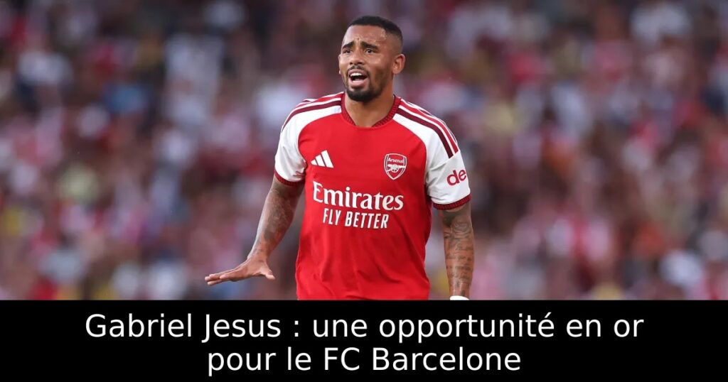 Gabriel Jesus : une opportunité en or pour le FC Barcelone