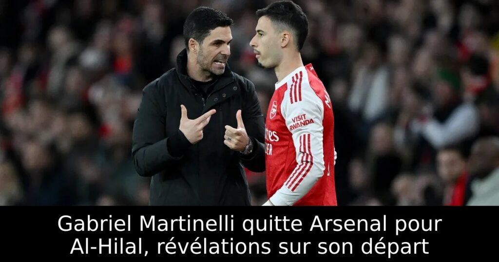 Gabriel Martinelli quitte Arsenal pour Al-Hilal, révélations sur son départ