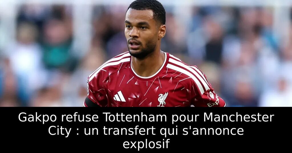 Gakpo refuse Tottenham pour Manchester City : un transfert qui s&rsquo;annonce explosif