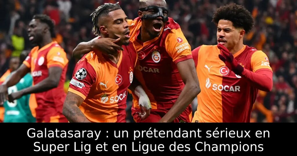 Galatasaray : un prétendant sérieux en Super Lig et en Ligue des Champions