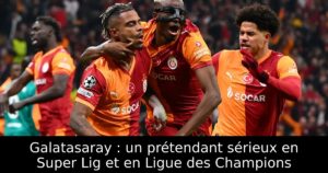 Galatasaray : un prétendant sérieux en Super Lig et en Ligue des Champions