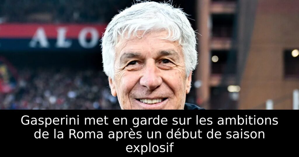 Gasperini met en garde sur les ambitions de la Roma après un début de saison explosif
