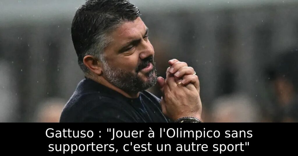 Gattuso : « Jouer à l&rsquo;Olimpico sans supporters, c&rsquo;est un autre sport »
