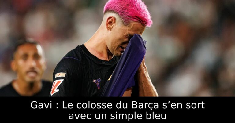Gavi : Le colosse du Barça s’en sort avec un simple bleu