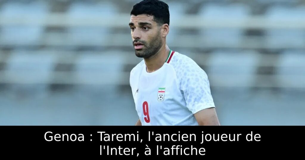 Genoa : Taremi, l&rsquo;ancien joueur de l&rsquo;Inter, à l&rsquo;affiche