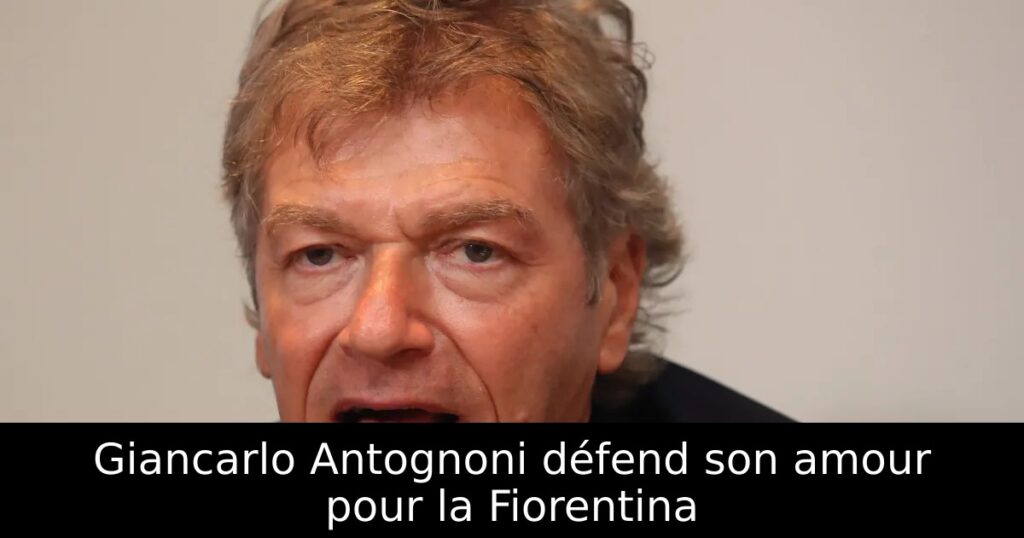 Giancarlo Antognoni défend son amour pour la Fiorentina