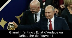 Gianni Infantino : Éclat d&rsquo;Audace ou Débauche de Pouvoir ?