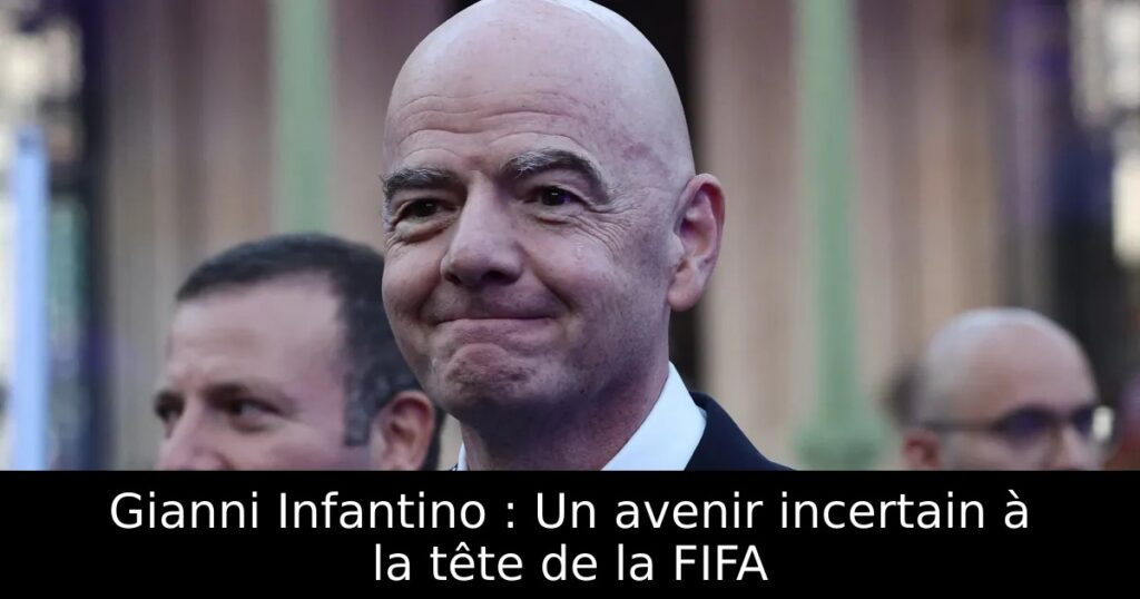 Gianni Infantino : Un avenir incertain à la tête de la FIFA