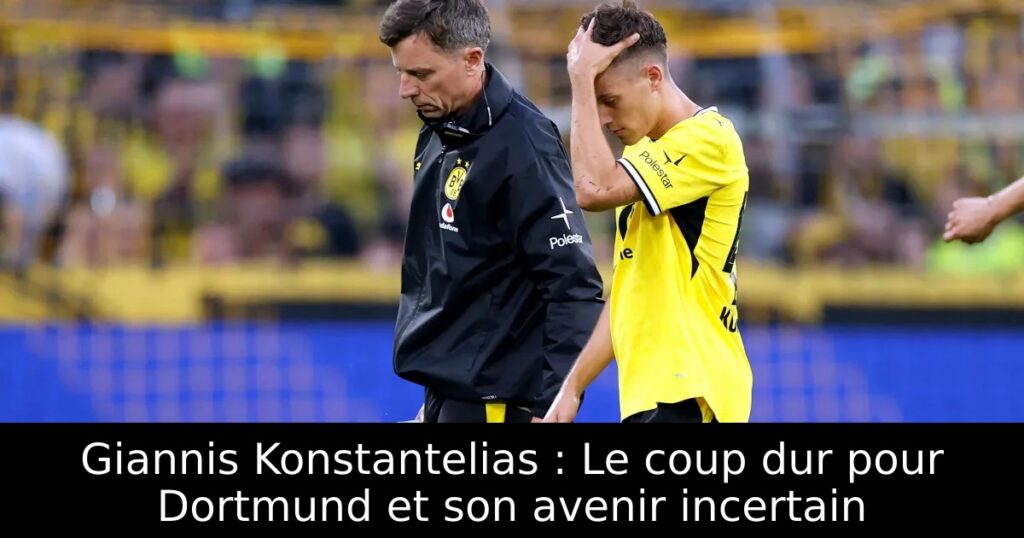 Giannis Konstantelias : Le coup dur pour Dortmund et son avenir incertain