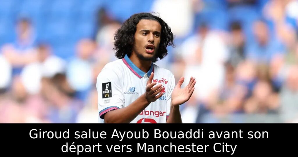Giroud salue Ayoub Bouaddi avant son départ vers Manchester City