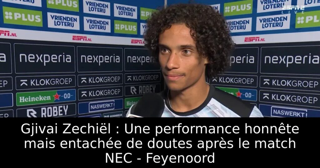 Gjivai Zechiël : Une performance honnête mais entachée de doutes après le match NEC – Feyenoord