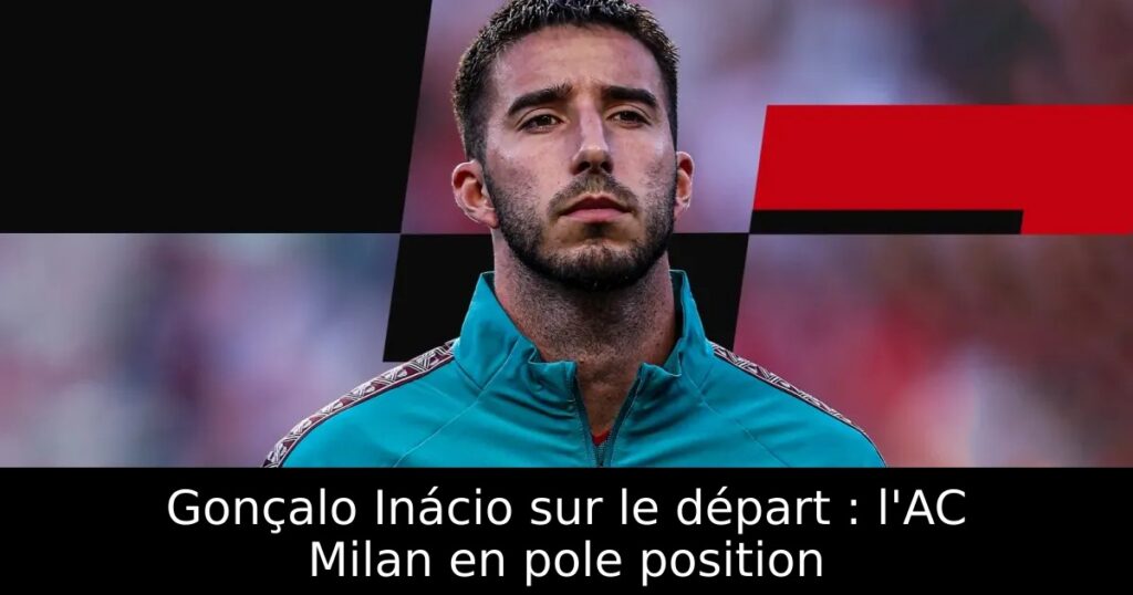 Gonçalo Inácio sur le départ : l&rsquo;AC Milan en pole position
