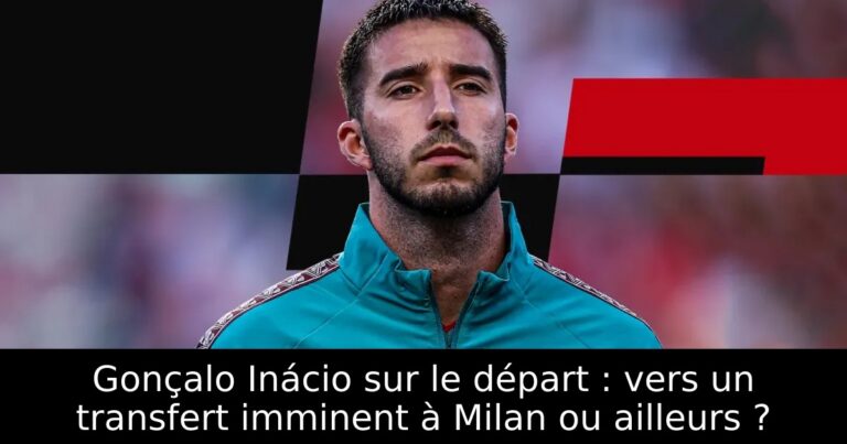 Gonçalo Inácio sur le départ : vers un transfert imminent à Milan ou ailleurs ?