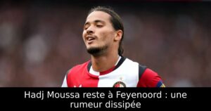 Hadj Moussa reste à Feyenoord : une rumeur dissipée
