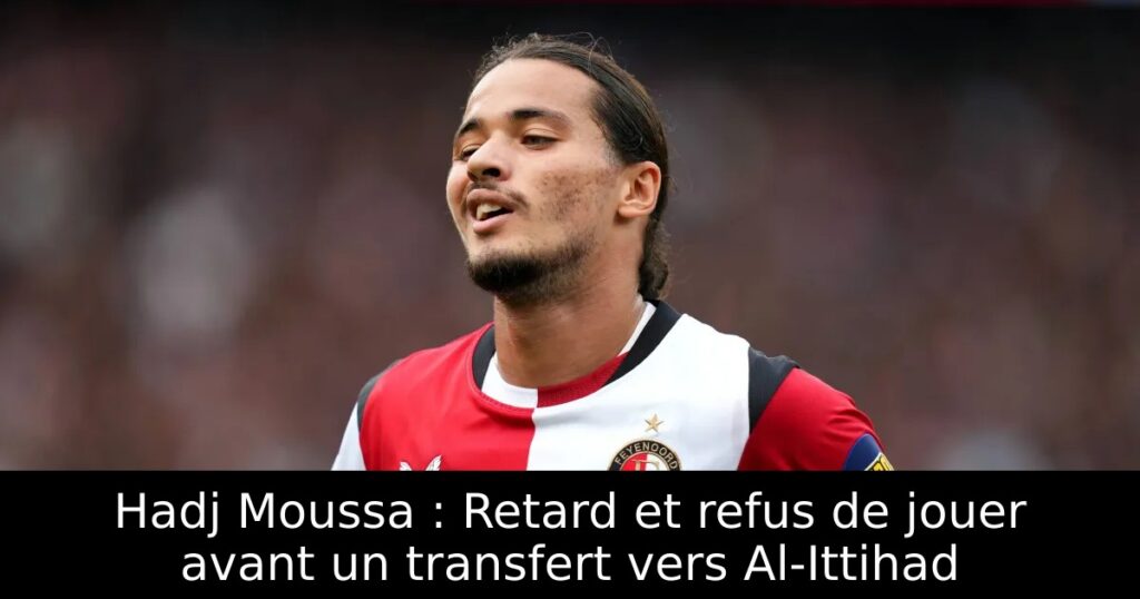 Hadj Moussa : Retard et refus de jouer avant un transfert vers Al-Ittihad