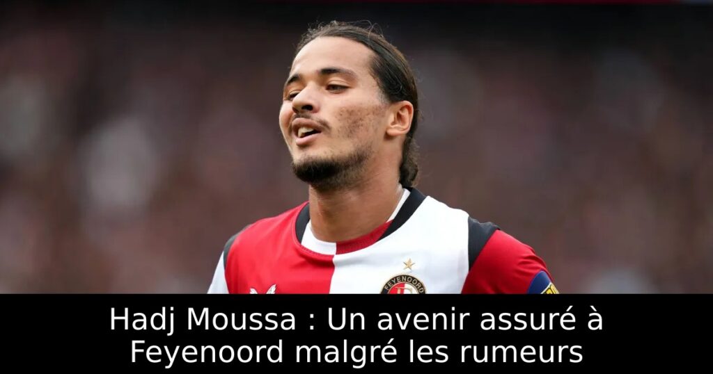 Hadj Moussa : Un avenir assuré à Feyenoord malgré les rumeurs
