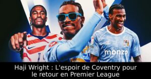 Haji Wright : L&rsquo;espoir de Coventry pour le retour en Premier League