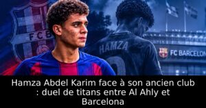 Hamza Abdel Karim face à son ancien club : duel de titans entre Al Ahly et Barcelona