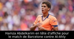 Hamza Abdelkarim en tête d&rsquo;affiche pour le match de Barcelone contre Al-Ahly