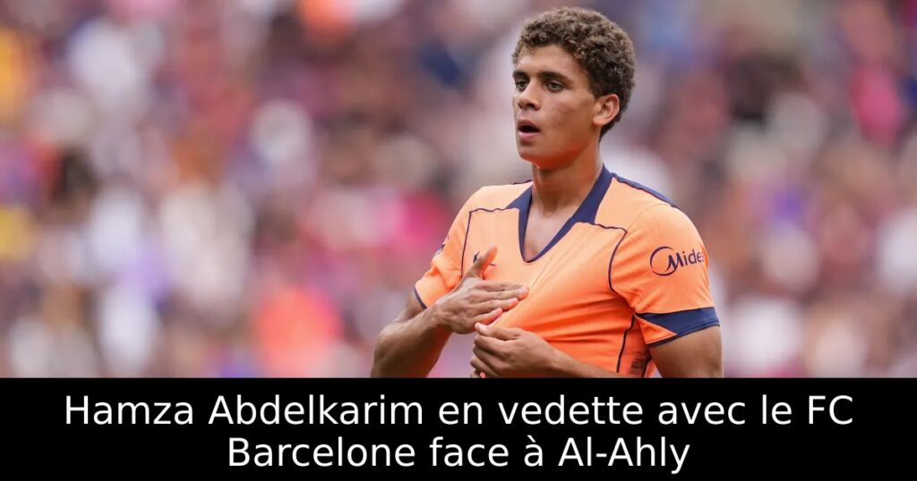 Hamza Abdelkarim en vedette avec le FC Barcelone face à Al-Ahly