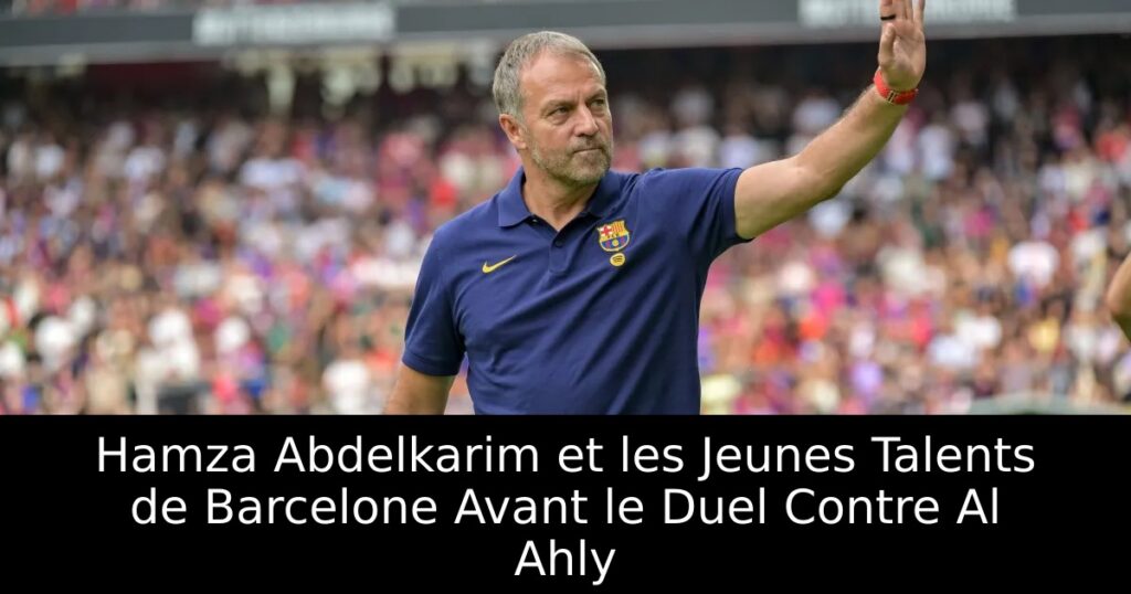 Hamza Abdelkarim et les Jeunes Talents de Barcelone Avant le Duel Contre Al Ahly