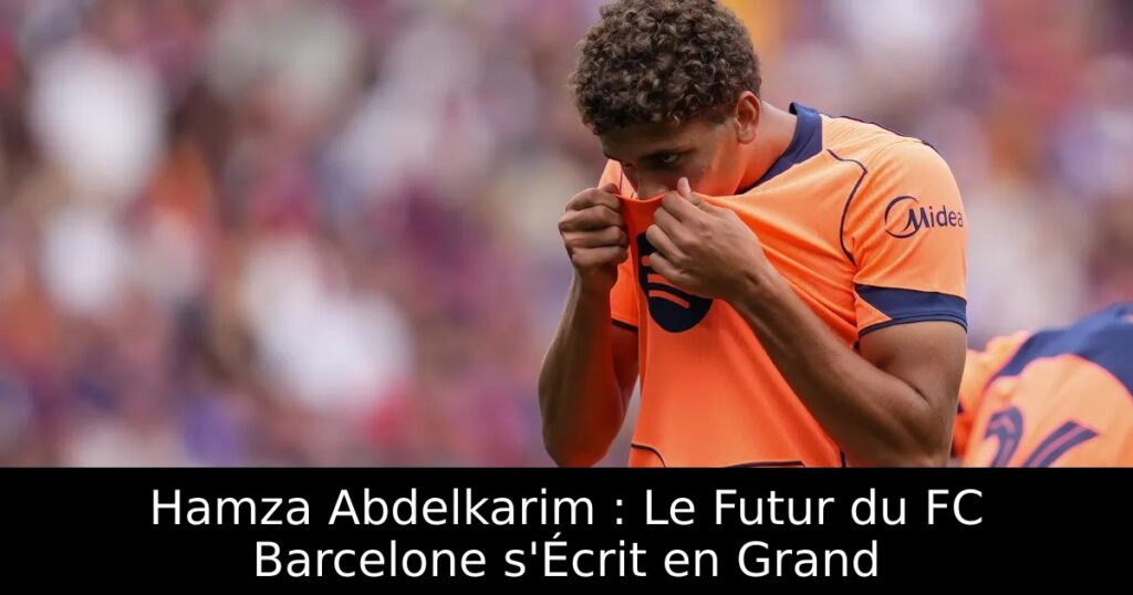 Hamza Abdelkarim : Le Futur du FC Barcelone s&rsquo;Écrit en Grand