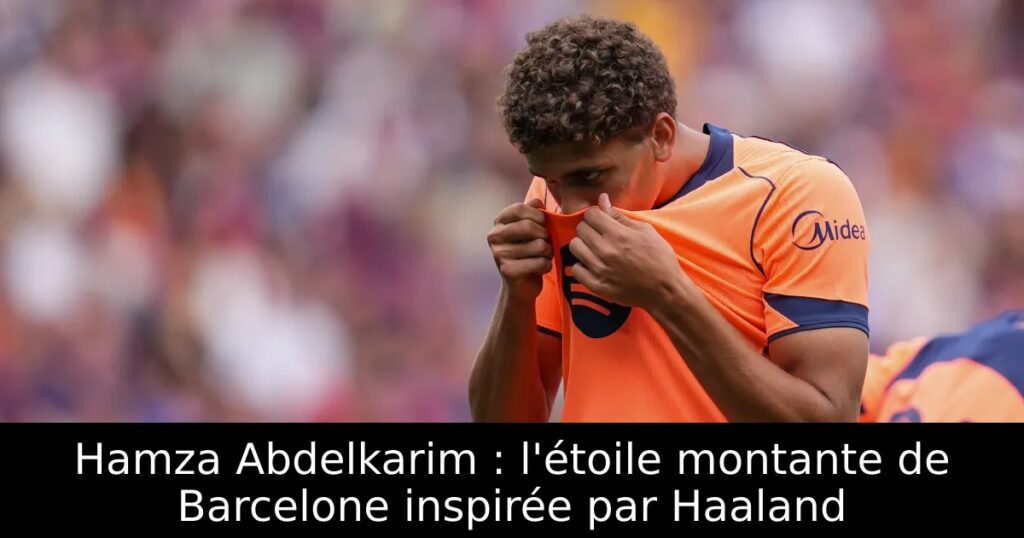 Hamza Abdelkarim : l&rsquo;étoile montante de Barcelone inspirée par Haaland