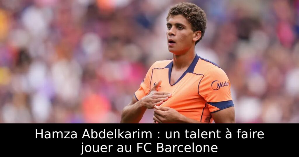 Hamza Abdelkarim : un talent à faire jouer au FC Barcelone