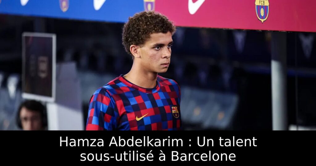 Hamza Abdelkarim : Un talent sous-utilisé à Barcelone
