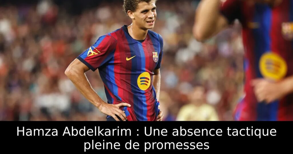 Hamza Abdelkarim : Une absence tactique pleine de promesses