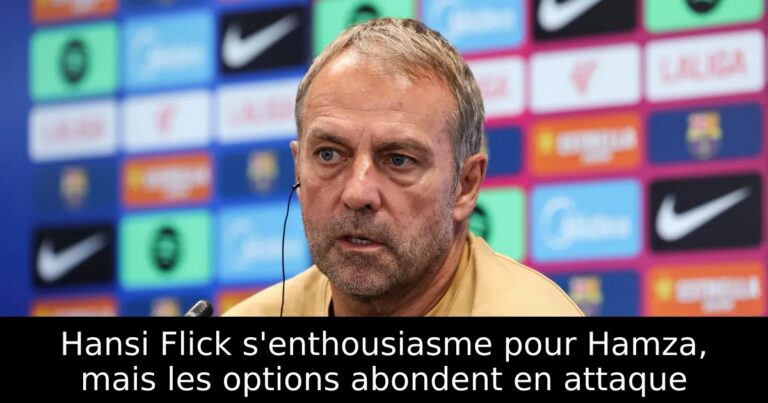 Hansi Flick s'enthousiasme pour Hamza, mais les options abondent en attaque