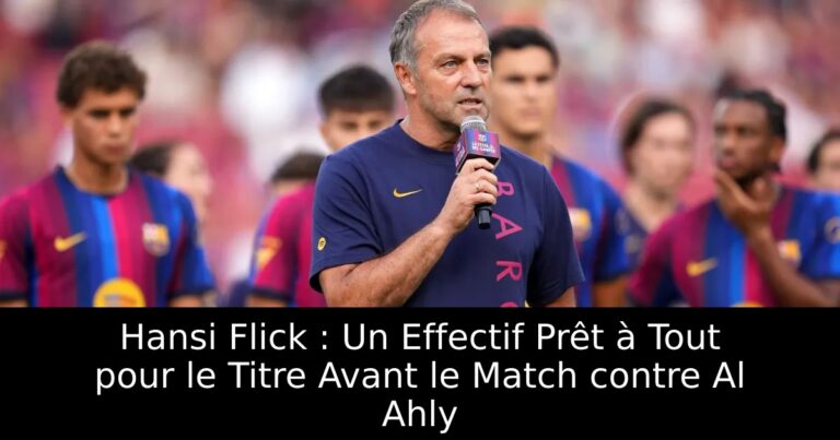 Hansi Flick : Un Effectif Prêt à Tout pour le Titre Avant le Match contre Al Ahly