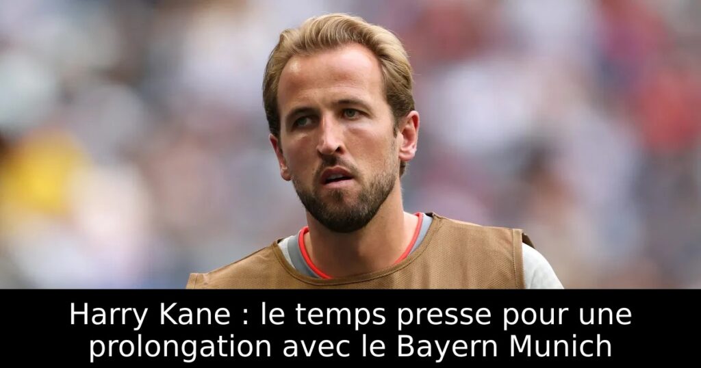 Harry Kane : le temps presse pour une prolongation avec le Bayern Munich
