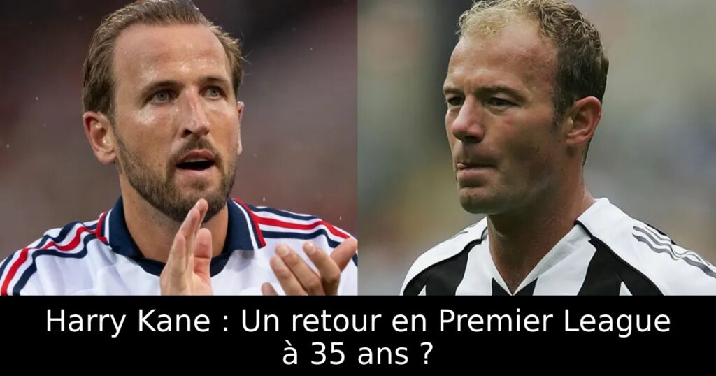 Harry Kane : Un retour en Premier League à 35 ans ?