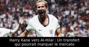 Harry Kane vers Al-Hilal : Un transfert qui pourrait marquer le mercato